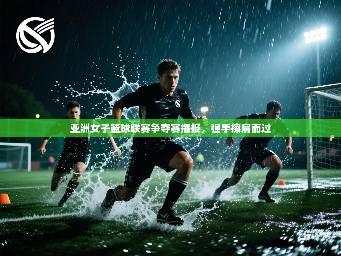 亚洲女子篮球联赛争夺赛播报，强手擦肩而过