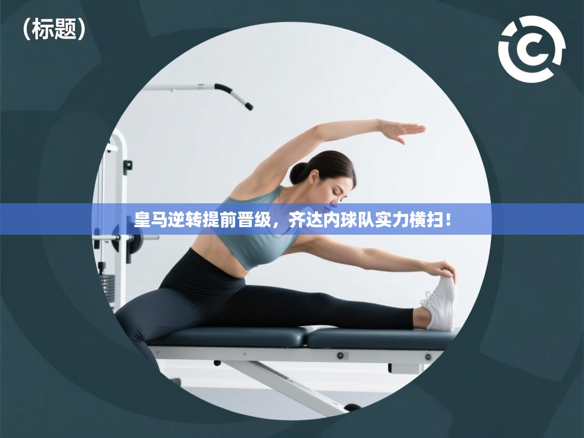 皇马逆转提前晋级，齐达内球队实力横扫！