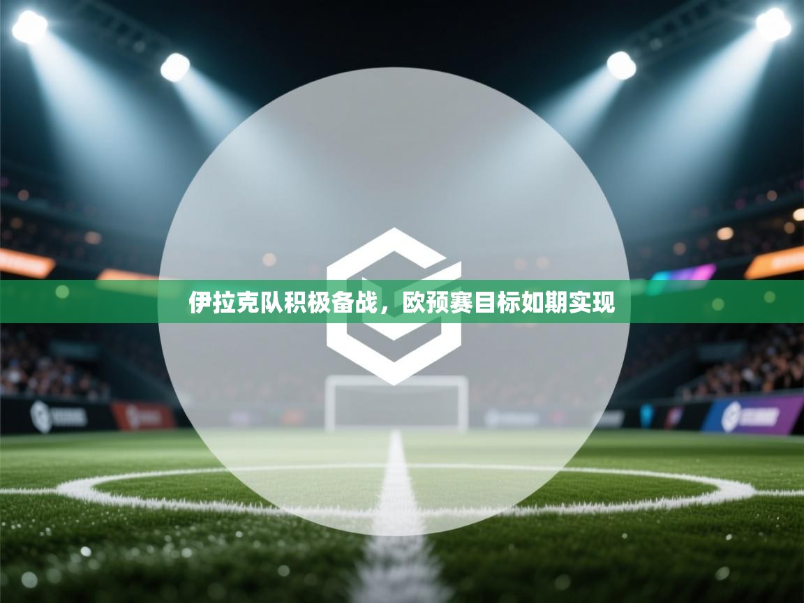 伊拉克队积极备战，欧预赛目标如期实现  第2张