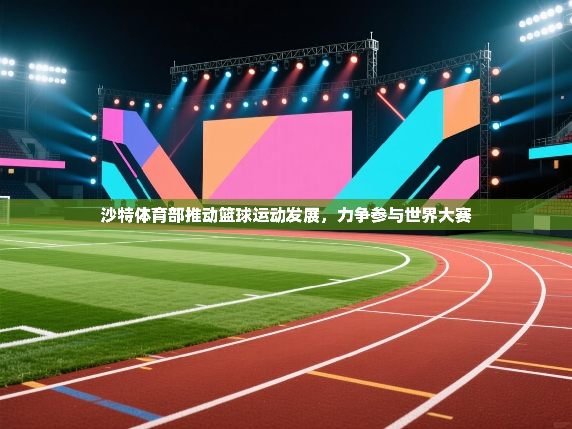 沙特体育部推动篮球运动发展，力争参与世界大赛